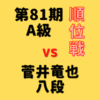 藤井聡太竜王vs菅井竜也八段【第81期A級順位戦】(2022/8/10)成績/中継情報