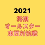 将棋オールスター東西対抗戦【2021】中継情報