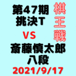 藤井聡太三冠VS斎藤慎太郎八段※結果【第47期棋王戦挑決T】(2021/9/17)