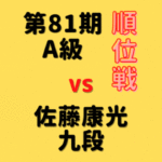 藤井聡太竜王vs佐藤康光九段【第81期A級順位戦】(2022/6/22)成績/中継情報