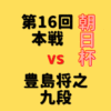 藤井聡太竜王vs豊島将之九段【第16回朝日杯】(2023/2/23)成績・中継情報
