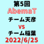 チーム天彦vsチーム稲葉【第5回AbemaT】結果・形勢※2022/6/25