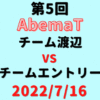 チーム渡辺vsチームエントリー【第5回AbemaT】結果・形勢※2022/7/16