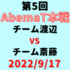 チーム渡辺vsチーム斎藤【第5回AbemaT】結果・形勢※2022/9/17