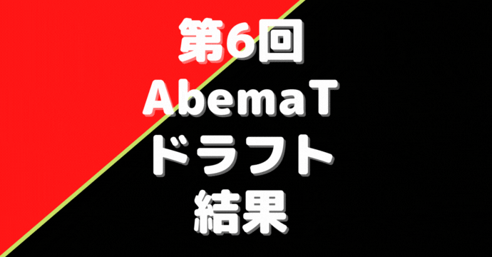第6回Abemaトーナメントドラフト【結果】エントリーチーム確定