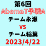 チーム永瀬vsチーム稲葉 【第6回AbemaT予選A】結果・形勢※2023/4/22