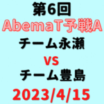 チーム永瀬vsチーム豊島【第6回AbemaT予選A】結果・形勢※2023/4/15