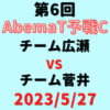 チーム広瀬vsチーム菅井 【第6回AbemaT予選C】結果・形勢※2023/5/27