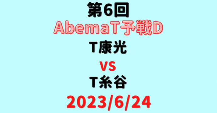 チーム康光vsチーム糸谷【第6回AbemaT予選D】結果・形勢※2023/6/24