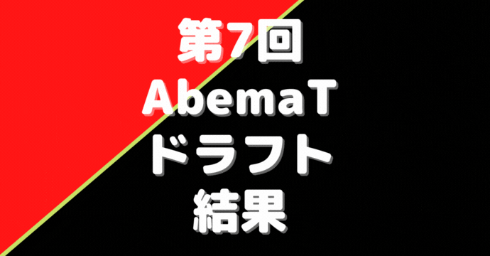 第7回Abemaトーナメントドラフト【結果】エントリーチーム未確定