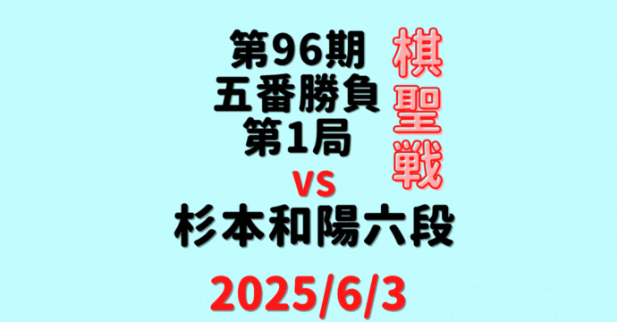 藤井聡太棋聖vs杉本和陽六段※結果【第96期棋聖戦五番勝負第1局】(2025/6/3)