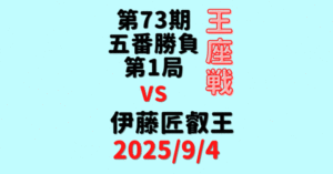 藤井聡太王座vs伊藤匠叡王※結果【第73期王座戦五番勝負第1局】(2025/9/4)