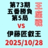 藤井聡太王座vs伊藤匠叡王※結果【第73期王座戦五番勝負第5局】(2025/10/28)