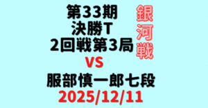 藤井聡太竜王・名人 vs 服部慎一郎七段※結果【第33期銀河戦決勝T】(2025/12/11)